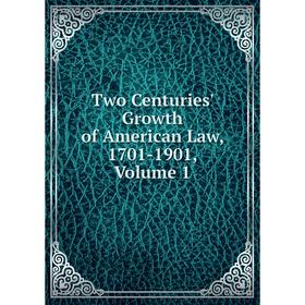 

Книга Two Centuries' Growth of American Law, 1701-1901, Volume 1