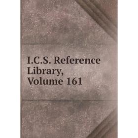 

Книга I.C.S. Reference Library, Volume 161