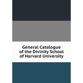 

Книга General Catalogue of the Divinity School of Harvard University