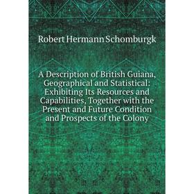 

Книга A Description of British Guiana, Geographical and Statistical: Exhibiting Its Resources and Capabilities, Together with the Present and Future C