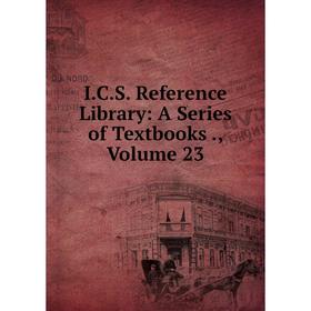 

Книга I.C.S. Reference Library: A Series of Textbooks., Volume 23