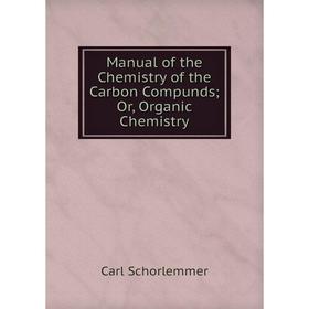 

Книга Manual of the Chemistry of the Carbon Compunds; Or, Organic Chemistry