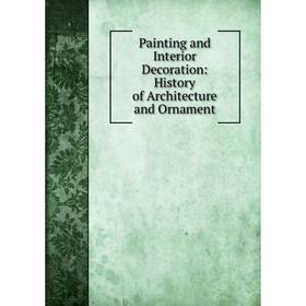 

Книга Painting and Interior Decoration: History of Architecture and Ornament