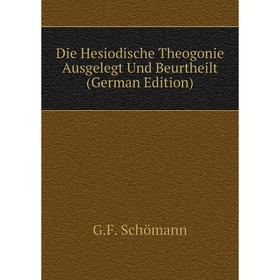 

Книга Die Hesiodische Theogonie Ausgelegt Und Beurtheilt (German Edition)