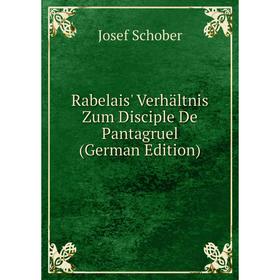 

Книга Rabelais' Verhältnis Zum Disciple De Pantagruel (German Edition)