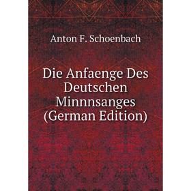 

Книга Die Anfaenge Des Deutschen Minnnsanges (German Edition)