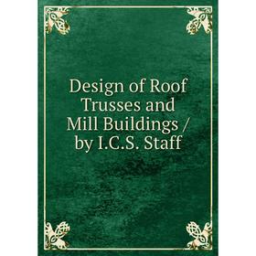 

Книга Design of Roof Trusses and Mill Buildings / by I.C.S. Staff