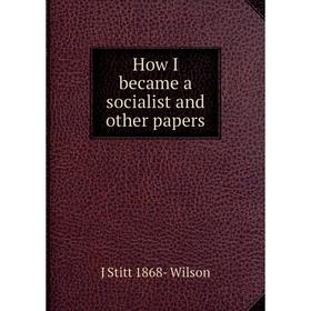 

Книга How I became a socialist and other papers