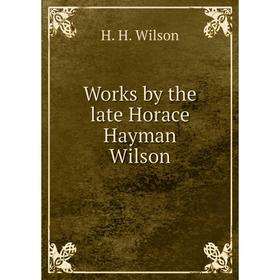 

Книга Works by the late Horace Hayman Wilson