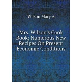 

Книга Mrs Wilson's Cook Book; Numerous New Recipes On Present Economic Conditions