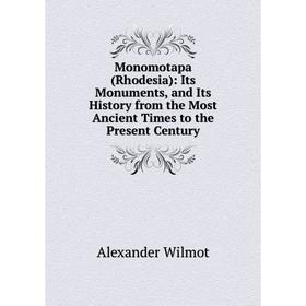 

Книга Monomotapa (Rhodesia): Its Monuments, and Its History from the Most Ancient Times to the Present Century