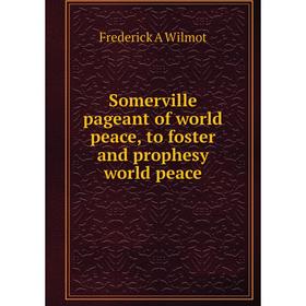 

Книга Somerville pageant of world peace, to foster and prophesy world peace