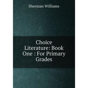 

Книга Choice Literature: Book One: For Primary Grades