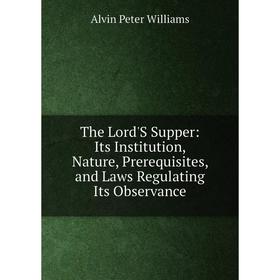 

Книга The Lord'S Supper: Its Institution, Nature, Prerequisites, and Laws Regulating Its Observance