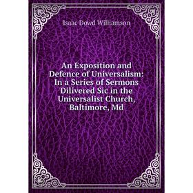 

Книга An Exposition and Defence of Universalism: In a Series of Sermons Dilivered Sic in the Universalist Church, Baltimore