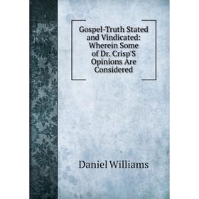 

Книга Gospel-Truth Stated and Vindicated: Wherein Some of Dr. Crisp'S Opinions Are Considered