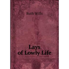 

Книга Lays of Lowly Life