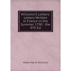 

Книга Williams'S Letters: Letters Written in France in the Summer 1790. the 4Th Ed