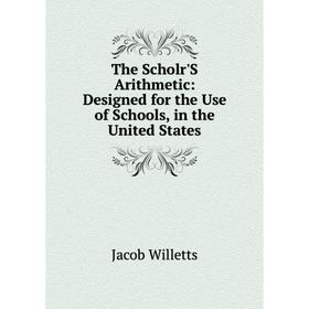 

Книга The Scholr'S Arithmetic: Designed for the Use of Schools, in the United States