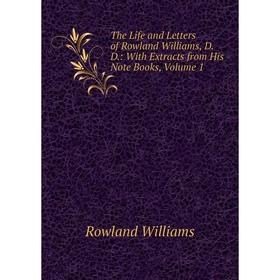 

Книга The Life and Letters of Rowland Williams, D.D.: With Extracts from His Note Books, Volume 1