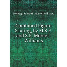 

Книга Combined Figure Skating, by M.S.F. and S.F. Monier-Williams