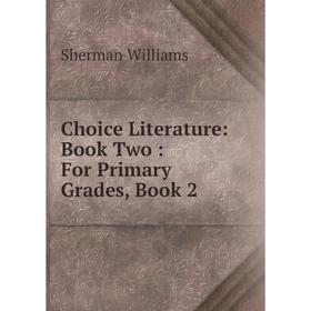 

Книга Choice Literature: Book Two: For Primary Grades, Book 2