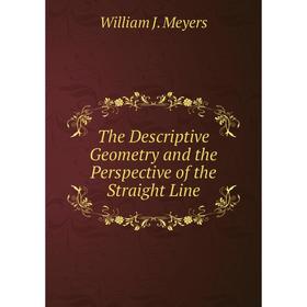 

Книга The Descriptive Geometry and the Perspective of the Straight Line