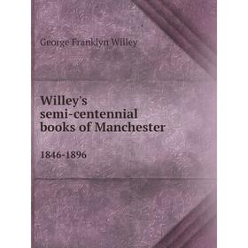 

Книга Willey's semi-centennial books of Manchester1846-1896