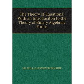 

Книга The Theory of Equations: With an Introduciton to the Theory of Binary Algebraic Forms