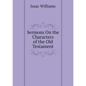 

Книга Sermons On the Characters of the Old Testament