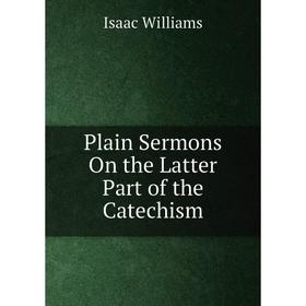 

Книга Plain Sermons On the Latter Part of the Catechism