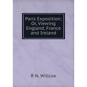 

Книга Paris Exposition or Viewing England, France and Ireland