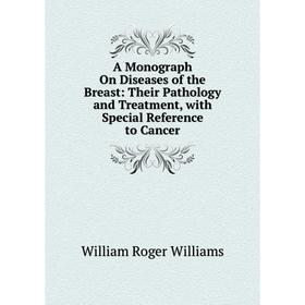 

Книга A Monograph On Diseases of the Breast: Their Pathology and Treatment, with Special Reference to Cancer