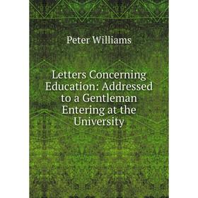 

Книга Letters Concerning Education: Addressed to a Gentleman Entering at the University