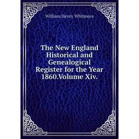 

Книга The New England Historical and Genealogical Register for the Year 1860.Volume Xiv.