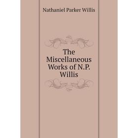 

Книга The Miscellaneous Works of N.P. Willis
