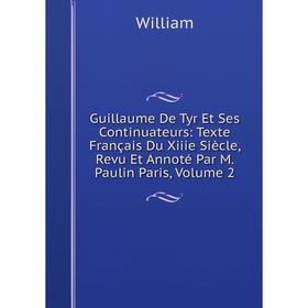 

Книга Guillaume De Tyr Et Ses Continuateurs: Texte Français Du Xiiie Siècle, Revu Et Annoté Par M. Paulin Paris