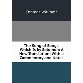 

Книга The Song of Songs, Which Is by Solomon: A New Translation: With a Commentary and Notes