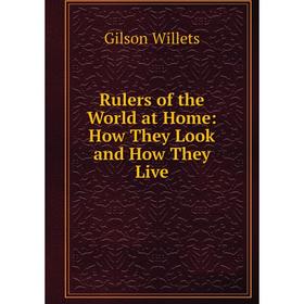 

Книга Rulers of the World at Home: How They Look and How They Live