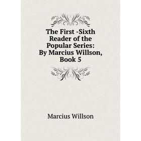 

Книга The First -Sixth Reader of the Popular Series: By Marcius Willson, Book 5