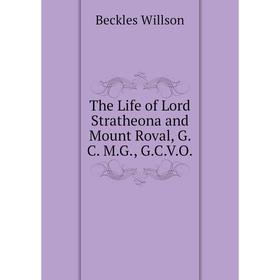 

Книга The Life of Lord Stratheona and Mount Roval, G. C. M.G., G.C.V.O.