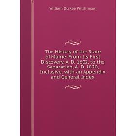 

Книга The History of the State of Maine: From Its First Discovery, A. D. 1602, to the Separation, A. D. 1820, Inclusive