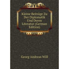 

Книга Kleine Beiträge Zu Der Diplomatik Und Deren Literatur