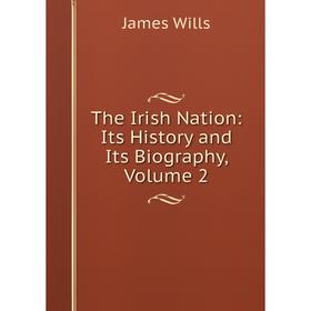 

Книга The Irish Nation: Its History and Its Biography, Volume 2