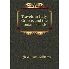 

Книга Travels in Italy, Greece, and the Ionian Islands