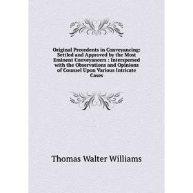 

Книга Original Precedents in Conveyancing: Settled and Approved by the Most Eminent Conveyancers: Interspersed with the Observations and Opinions of C