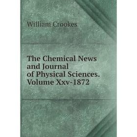 

Книга The Chemical News and Journal of Physical Sciences.Volume Xxv-1872