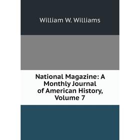 

Книга National Magazine: A Monthly Journal of America n History, Volume 7