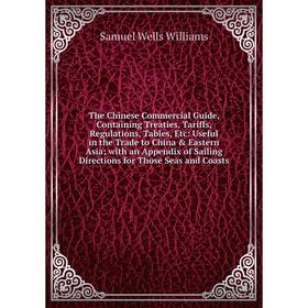 

Книга The Chinese Commercial Guide, Containing Treaties, Tariffs, Regulations, Tables, Etc: Useful in the Trade to China Eastern Asia; with an Appen