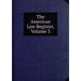 

Книга The American Law Register, Volume 3